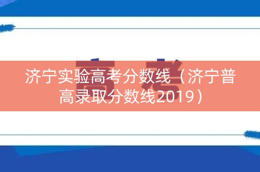 济宁实验高考分数线（济宁普高录取分数线2019）