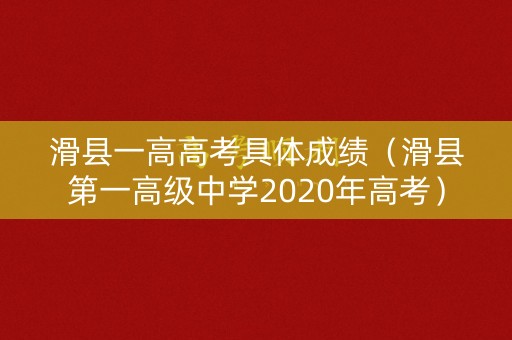 滑县一高高考具体成绩（滑县第一高级中学2020年高考）