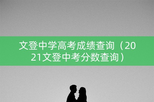 文登中学高考成绩查询（2021文登中考分数查询）