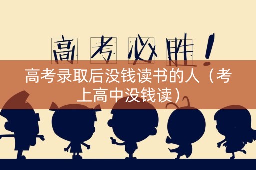 高考录取后没钱读书的人（考上高中没钱读）