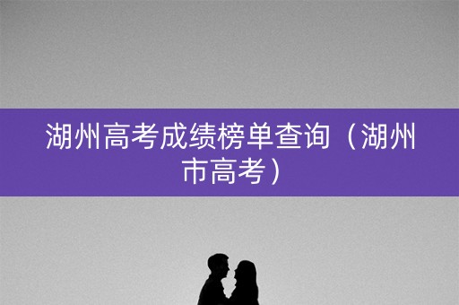 湖州高考成绩榜单查询（湖州市高考）