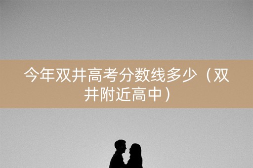 今年双井高考分数线多少（双井附近高中）