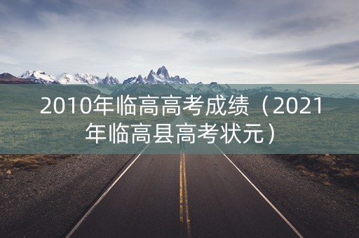 2010年临高高考成绩（2021年临高县高考状元）