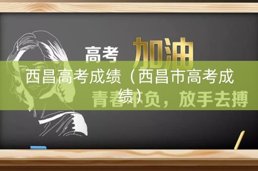 西昌高考成绩（西昌市高考成绩）