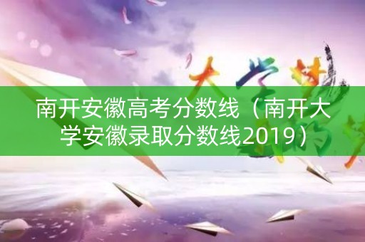 南开安徽高考分数线（南开大学安徽录取分数线2019）