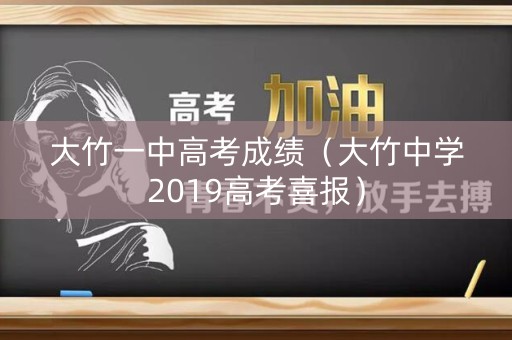 大竹一中高考成绩（大竹中学2019高考喜报）