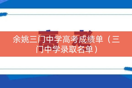 余姚三门中学高考成绩单（三门中学录取名单）
