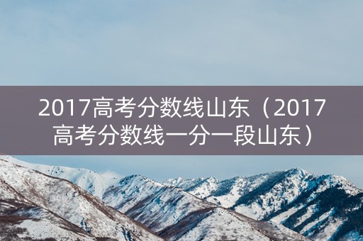 2017高考分数线山东（2017高考分数线一分一段山东）