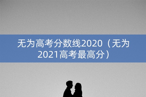 无为高考分数线2020（无为2021高考最高分）