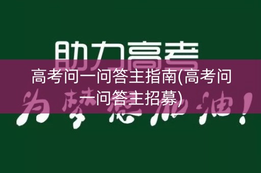 高考问一问答主指南(高考问一问答主招募) 高考问一问答主指南(高考问一问答主招募)