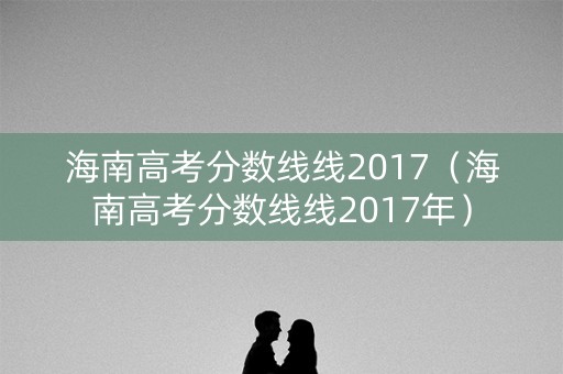 海南高考分数线线2017（海南高考分数线线2017年）