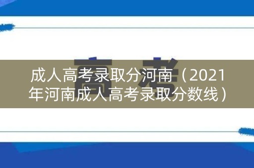 成人高考录取分河南（2021年河南成人高考录取分数线）