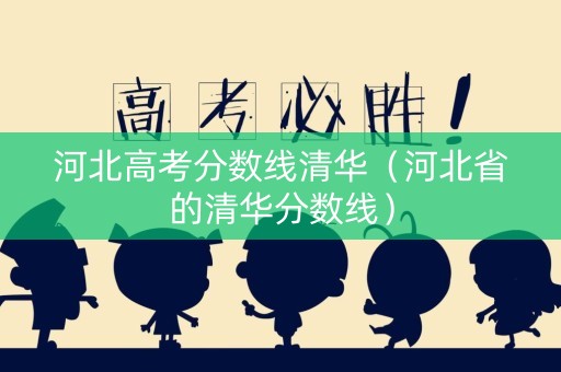 河北高考分数线清华（河北省的清华分数线）