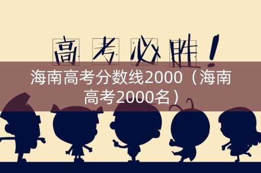 海南高考分数线2000（海南高考2000名）