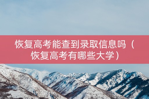 恢复高考能查到录取信息吗（恢复高考有哪些大学）