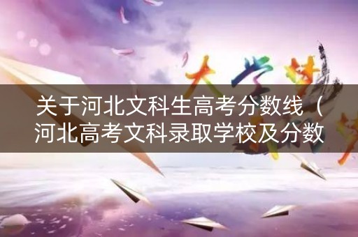 关于河北文科生高考分数线（河北高考文科录取学校及分数段）