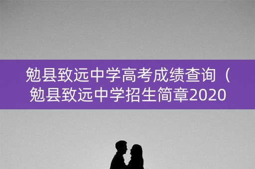 勉县致远中学高考成绩查询（勉县致远中学招生简章2020年）