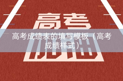高考成绩表的填写模板（高考成绩样式）