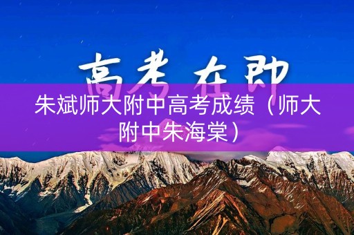 朱斌师大附中高考成绩（师大附中朱海棠）