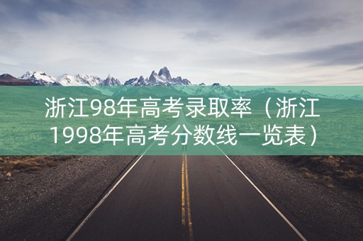 浙江98年高考录取率（浙江1998年高考分数线一览表）