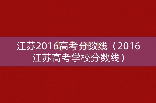 江苏2016高考分数线（2016江苏高考学校分数线）