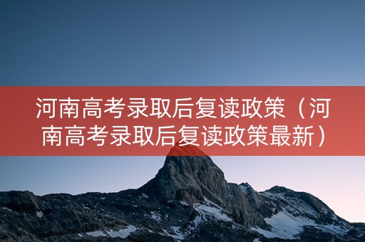 河南高考录取后复读政策（河南高考录取后复读政策最新）