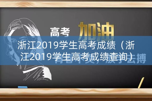 浙江2019学生高考成绩（浙江2019学生高考成绩查询）