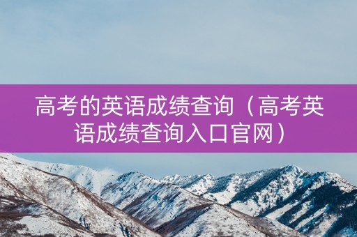 高考的英语成绩查询（高考英语成绩查询入口官网）