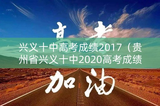 兴义十中高考成绩2017（贵州省兴义十中2020高考成绩）