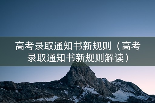 高考录取通知书新规则（高考录取通知书新规则解读）