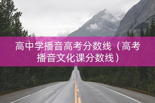 高中学播音高考分数线（高考播音文化课分数线）