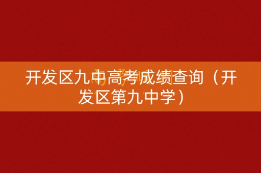 开发区九中高考成绩查询（开发区第九中学）