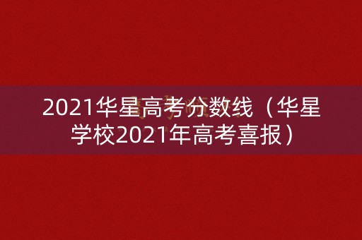 2021华星高考分数线（华星学校2021年高考喜报）