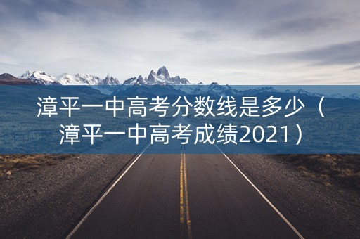 漳平一中高考分数线是多少（漳平一中高考成绩2021）