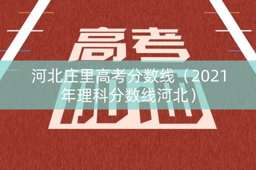河北庄里高考分数线（2021年理科分数线河北）