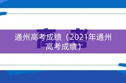 通州高考成绩（2021年通州高考成绩）