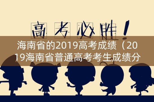 海南省的2019高考成绩（2019海南省普通高考考生成绩分布表）