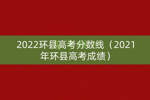 2022环县高考分数线（2021年环县高考成绩）