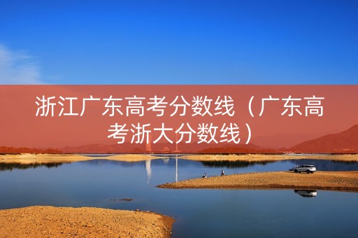 浙江广东高考分数线（广东高考浙大分数线）