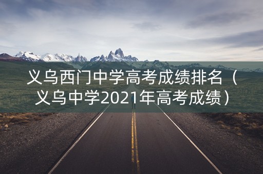 义乌西门中学高考成绩排名（义乌中学2021年高考成绩）