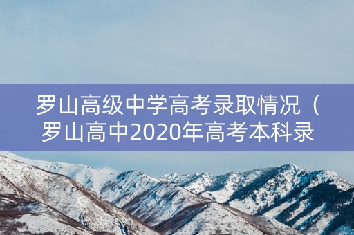 罗山高级中学高考录取情况（罗山高中2020年高考本科录取率）
