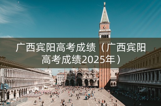 广西宾阳高考成绩（广西宾阳高考成绩2025年）