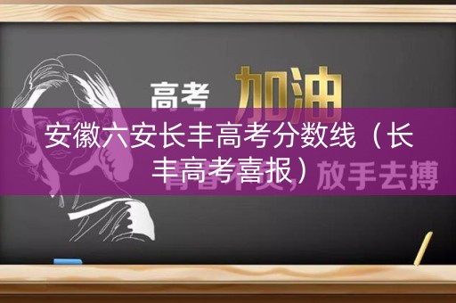 安徽六安长丰高考分数线（长丰高考喜报）