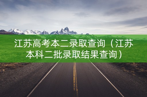 江苏高考本二录取查询（江苏本科二批录取结果查询）