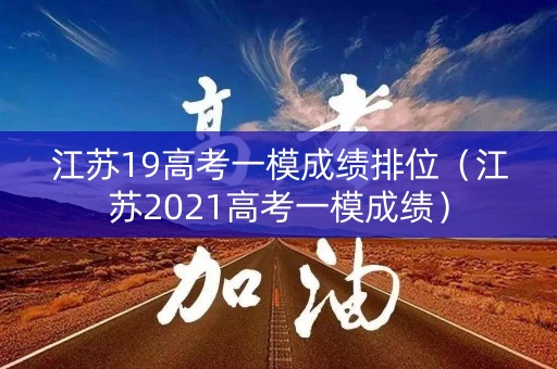 江苏19高考一模成绩排位（江苏2021高考一模成绩）