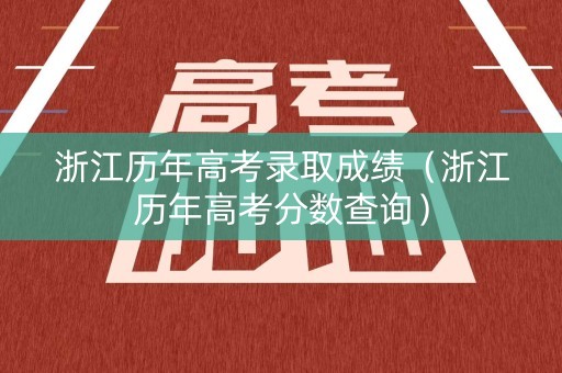 浙江历年高考录取成绩（浙江历年高考分数查询）
