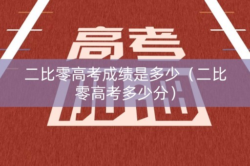 二比零高考成绩是多少（二比零高考多少分）