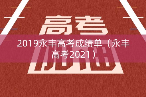 2019永丰高考成绩单（永丰高考2021）