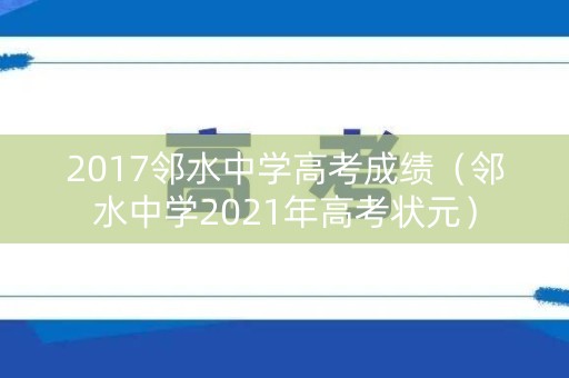 2017邻水中学高考成绩（邻水中学2021年高考状元）