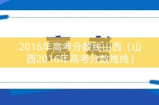 2016年高考分数线山西（山西2016年高考分数线线）